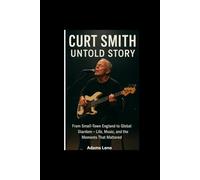 CURT SMITH UNTOLD STORY: From Small-Town England to Global Stardom -Life, Music, and the Moments That Mattered