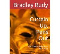 Curtain Up, Pens Out: The Theatre Reviews of Brad Rudy