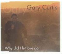 Curtis, Gary - Why Did I Let Love Go