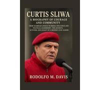 CURTIS SLIWA: A BIOGRAPHY OF COURAGE AND COMMUNITY: From Guardian Angels To Media Influence And Political Leadership - The Journey, Activism, And Legacy Of A Modern Civic Leader