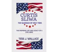 CURTIS SLIWA: THE GUARDIAN OF NEW YORK: The Inspiring Life And Legacy of a civic Hero