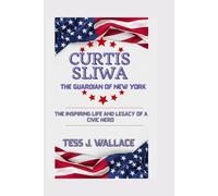 CURTIS SLIWA: THE GUARDIAN OF NEW YORK: The Inspiring Life And Legacy of a civic Hero