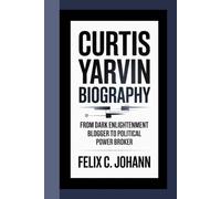 CURTIS YARVIN BIOGRAPHY: From Dark Enlightenment Blogger to Political Power Broker