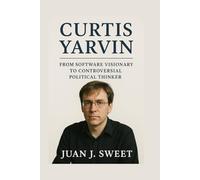 CURTIS YARVIN BIOGRAPHY: From Software Visionary To Controversial Political Thinker