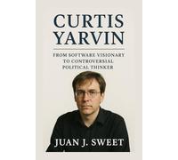 CURTIS YARVIN BIOGRAPHY: From Software Visionary To Controversial Political Thinker