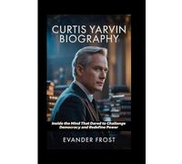 CURTIS YARVIN BIOGRAPHY: Inside the Mind That Dared to Challenge Democracy and Redefine Power