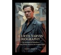 CURTIS YARVIN BIOGRAPHY: The Architect of Rebellion - How One Thinker Rewired the Modern Right
