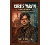 CURTIS YARVIN BIOGRAPHY: The Life Story Of The Controversial Thinker Behind The Dark Enlightenment