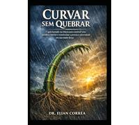Curvar Sem Quebrar: O guia baseado na ciência para construir uma fortaleza interior e transformar a pressão e a adversidade em sua maior força.