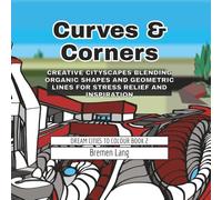 Curves & Corners: Creative Cityscapes Blending Organic Shapes and Geometric Lines for Stress Relief and Inspiration (Dream Cities to Colour)