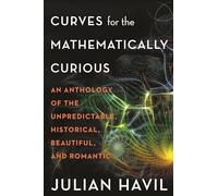 Curvas para los curiosos matemáticos: Antología de lo impredecible, histórico, bello y romántico