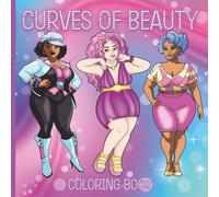 Curves of Beauty Coloring Book: 60 pages highlighting the beauty of curvy women, encouraging creativity and self-expression through coloring.