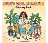 Curvy Girl Moments Coloring Book: Inspiring Illustrations Celebrating Body Positivity, Self-Love, and Cozy Daily Life