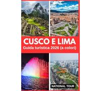 Cusco e Lima Guida turistica 2026 (a colori): Scopri Plaza de Armas, il centro storico e oltre con approfondimenti locali, segreti culturali, consigli ... per il tuo viaggio attraverso Cusco e Lima