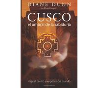 CUSCO: El Umbral de la Sabiduria: Viaje al Centro Energetico del Mundo