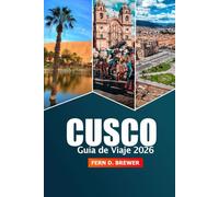 Cusco Guía de viaje 2026: Descubra consejos esenciales, historia y aventuras en el corazón cultural, la atracción y el Valle Sagrado y Machu Picchu de Perú