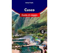 Cusco Guida di viaggio 2026: Esplora Cusco Perù come un locale con itinerari completi, mappe di viaggio e attrazioni da non perdere