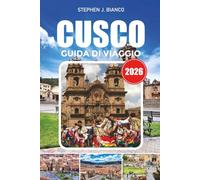 CUSCO GUIDA DI VIAGGIO 2026: Le migliori cose da fare a Cusco e nella Valle Sacra con idee per itinerari, soggiorni accessibili, mercati locali, gite di un giorno e consigli per viaggi d'avventura