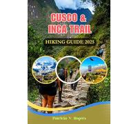 Cusco & Inca Trail Hiking Guide 2025: A Definitive Insider Tips to Explore Sacred Trails, Inca Ruins, Hidden Gems and Must-Do Hikes for Every Adventurer
