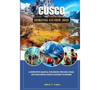 Cusco & Inca Trail Hiking Guide 2025: A Definitive Manual for Hiking the Inca Trail and Exploring Cusco's Ancient Wonders