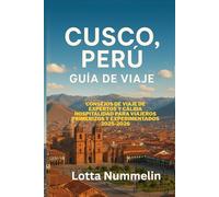 CUSCO PERU GUIA DE VIAJE: Consejos de viaje de expertos y calida hospitalidad para viajeros primerizos y experimentados 2025 2026