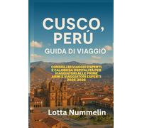 CUSCO PERU GUIDA DI VIAGGIO: Consigli di viaggio esperti e calorosa ospitalita per viaggiatori alle prime armi e viaggiatori esperti 2025 2026