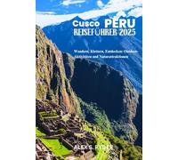 CUSCO PERU REISEFÜHRER 2025: Wandern, Klettern, Entdecken: Outdoor-Aktivitäten und Naturattraktionen