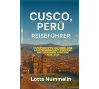 CUSCO PERU REISEFUHRER: Expertentipps und herzliche Gastfreundschaft fur Erst und erfahrene Reisende 2025 2026