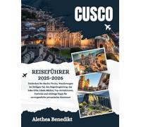 CUSCO REISEFÜHRER 2025-2026: Entdecken Sie Machu Picchu, Wanderungen im Heiligen Tal, den Regenbogenberg, das Inka-Erbe, lokale Märkte, ... für unvergessliche peruanische Abenteuer