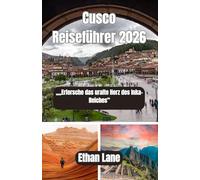 Cusco Reiseführer 2026: „„Erforsche das uralte Herz des Inka-Reiches“
