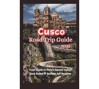 Cusco Road Trip Guide 2025: Your Guide to Peru's Sacred Valley, Inca Ruins & Andean Adventures
