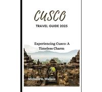 Cusco Travel Guide 2025: Experiencing Cusco: A Timeless Charm (Latitude Legends: Stories and Trails Across the Globe)