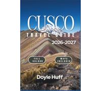 Cusco Travel Guide 2026-2027: Explore Machu Picchu, Rainbow Mountain, Andean Markets, Inca Ruins, and the Sacred Valley