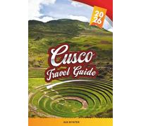CUSCO TRAVEL GUIDE 2026: Machu Picchu, Sacred Valley, Inca Trails, Local Markets & Andean Culture