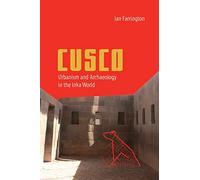 Cusco: Urbanism and Archaeology in the Inka World (Ancient Cities of the New World)