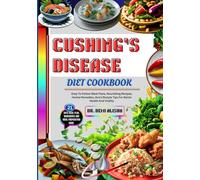 CUSHING’S DISEASE DIET COOKBOOK: Easy-To-Follow Meal Plans, Nourishing Recipes, Herbal Remedies, And Lifestyle Tips For Better Health And Vitality