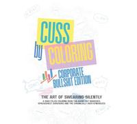 Cuss by Coloring - Corporate Bullshit Edition: A Hilariously Sweary Adult Coloring Book for KPI-Crushing, Synergy-Obsessed, Burnt-Out Office Warriors and Admins. Coworker Friend Gift
