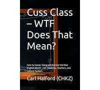 Cuss Class - WTF Does That Mean?: How to Swear, Slang and Survive the Real English World - for Students, Teachers, and Culture Hackers