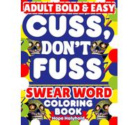 Cuss, Don’t Fuss-Bold & Easy Swear Word Coloring Book For Adults: Stress & Anxiety Relief, Relaxation Humor, Funny Insults Therapy, Laugh-Out-Loud Curse Words