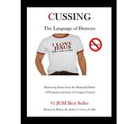 CUSSING...THE LANGUAGE OF DEMONS: Delivering Saints from the Shameful Habit of Profanity and Lack of Tongue Control