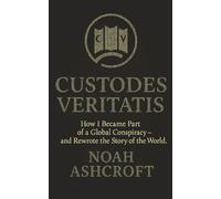 Custodes Veritatis: How I Became Part of a Global Conspiracy - and Rewrote the Story of the World