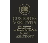 Custodes Veritatis: How I Became Part of a Global Conspiracy - and Rewrote the Story of the World