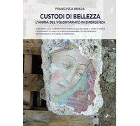 Custodi di bellezza. L'anima del volontariato in emergenza. Il recupero degli affreschi della chiesa di San Salvatore a Campi di Norcia e l'intervento ... forza internazionale di volonta... (Arte)