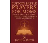 CUSTODY BATTLE PRAYERS FOR MOMS: Your 30-Day Family Court Survival Guide to Strength, Peace, and Solutions (VICTORY IN THE COURTROOM)