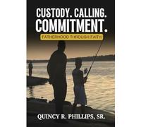 Custody. Calling. Commitment.: Fatherhood Through Faith