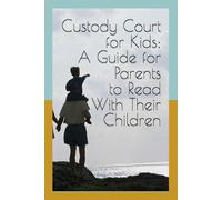 Custody Court for Kids: A Guide for Parents to Read With Their Children: Helping Children Understand Divorce, Custody, and Family Court-One Age-Appropriate Conversation at a Time