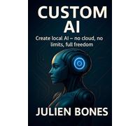 Custom AI: Create your local artificial intelligence, without cloud, without limits, in total freedom