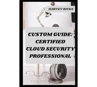 CUSTOM GUIDE: CERTIFIED CLOUD SECURITY PROFESSIONAL (CCSP)