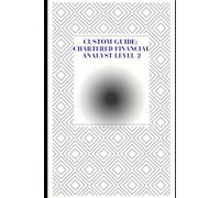 CUSTOM GUIDE: CHARTERED FINANCIAL ANALYST LEVEL 2