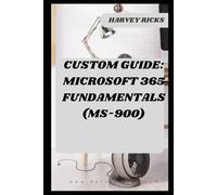 CUSTOM GUIDE: MICROSOFT 365 FUNDAMENTALS: MS-900